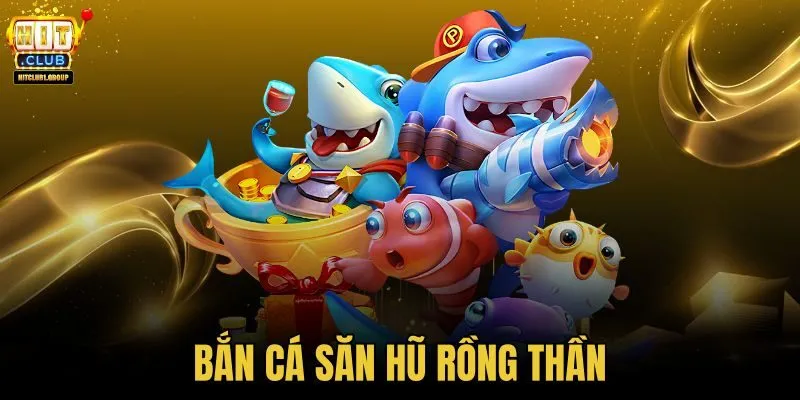 Bắn cá Săn Hũ Rồng Thần